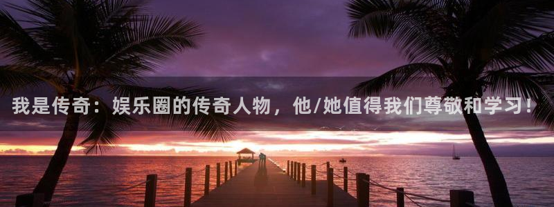 威廉希尔(williamhill)是大平台吗：我是传奇：娱乐圈的传奇人物，他/她值得我们尊敬和学习！