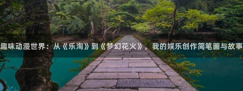 威廉希尔(williamhill)软件：趣味动漫世界：从《乐淘》到《梦幻花火》，我的娱乐创作简笔画与故事